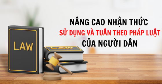 Nâng cao nhận thức, trách nhiệm; hình thành và phát triển thói quen tìm hiểu, sử dụng và tuân thủ pháp luật của người dân